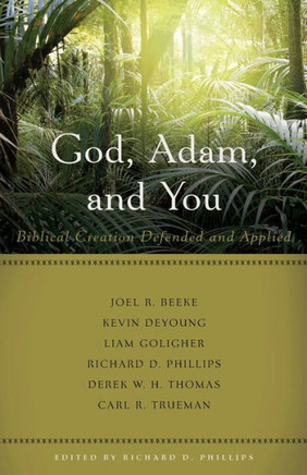God, Adam, and You : Biblical Creation Defended and Applied