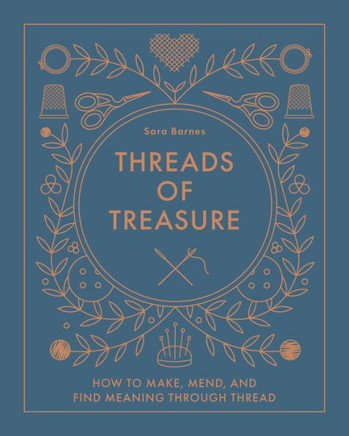 Threads of Treasure : How to Make, Mend, and Find Meaning Through Thread