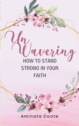 Unwavering : How to Stand Strong in Your Faith