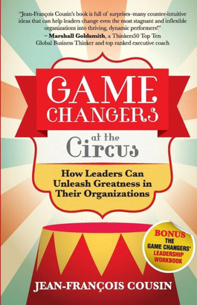Game Changers at the Circus: How Leaders Can Unleash Greatness in Their Organizations