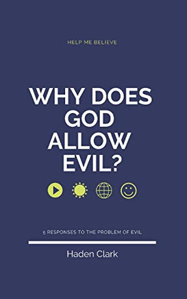 Why Does God Allow Evil?: 5 Responses To The Problem Of Evil (Classical Theism)