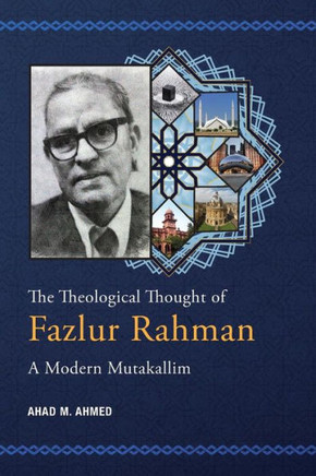 The Theological Thought of Fazlur Rahman : A Modern Mutakallim