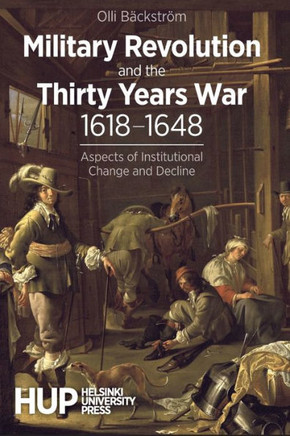Military Revolution and the Thirty Years War 1618-1648 : Aspects of Institutional Change and Decline