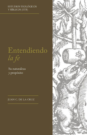 Entendiendo la fe : Su naturaleza y propósito