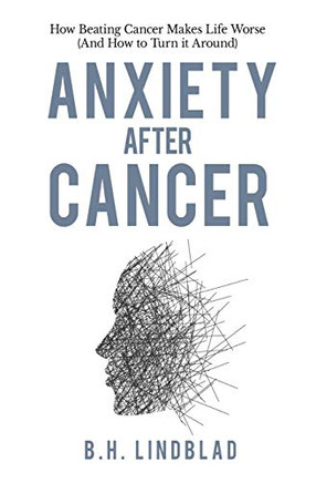 Anxiety After Cancer: How Beating Cancer Makes Life Worse (And How To Turn It Around)