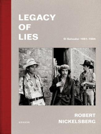 Robert Nickelsberg : Legacy of Lies. El Salvador 1981-1984