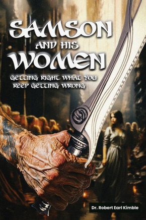 Samson and His Women : Getting Right What You Keep Getting Wrong