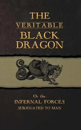 The Veritable Black Dragon : Or the Infernal Forces Subjugated to Man