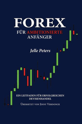Forex Fur Ambitionierte Anfanger : Ein Leitfaden Fur Erfolgreichen Devisenhandel