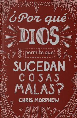 Serie Grandes Preguntas: ¿Por Qué Dios Permite Que Pasen Cosas Malas?