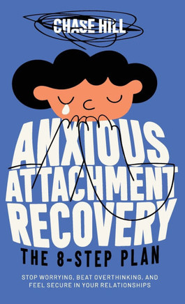 Anxious Attachment Recovery - The 8-Step Plan : Stop Worrying, Beat Overthinking, and Feel Secure in Your Relationships