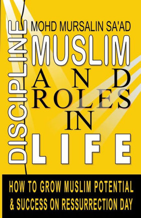 Muslim Discipline and Roles in Life : How to Grow Muslim Potential and Success on Resurrection Day