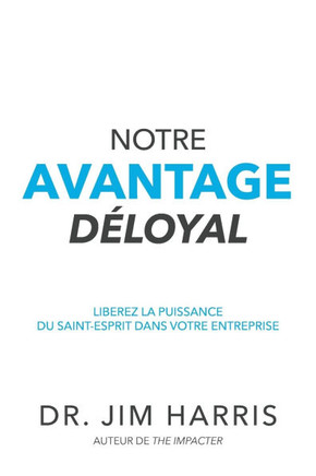 Notre Avantage Déloyal : Libérez la puissance du Saint-Esprit dans votre entreprise