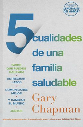 5 Cualidades de Una Familia Saludable : Pasos Que Pueden Dar Para Estrechar Lazos, Comunicarse Mejor Y Cambiar El Mundo Juntos