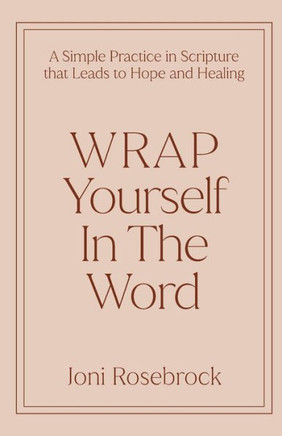 WRAP Yourself in the Word : A Simple Practice in Scripture that Leads to Hope and Healing