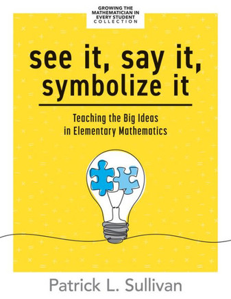 See It, Say It, Symbolize it : Teaching the Big Ideas in Elementary Mathematics