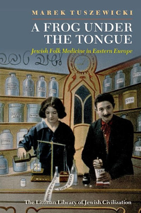 A Frog Under the Tongue : Jewish Folk Medicine in Eastern Europe