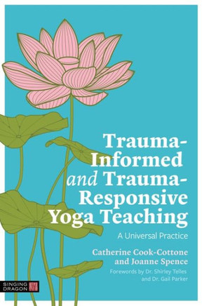 Trauma-Informed and Trauma-Responsive Yoga Teaching : A Universal Practice