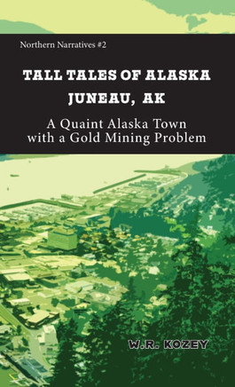 Tall Tales of Alaska Juneau AK : A Quaint Alaska Town with a Gold Mining Problem