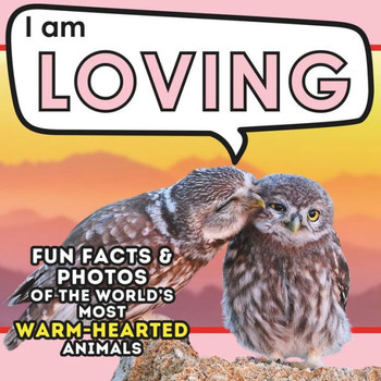 I Am Loving : A Children's Book with Fun and Educational Animal Facts with Real Photos!