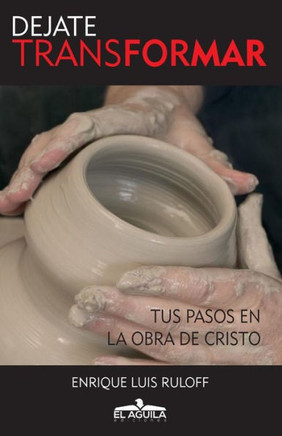 Dejate Transformar : Tus Pasos En La Obra de Cristo