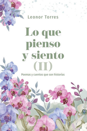 Lo que pienso y siento II : Poemas y cuentos que son historias