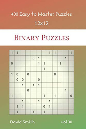 Binary Puzzles - 400 Easy To Master Puzzles 12X12 Vol.30