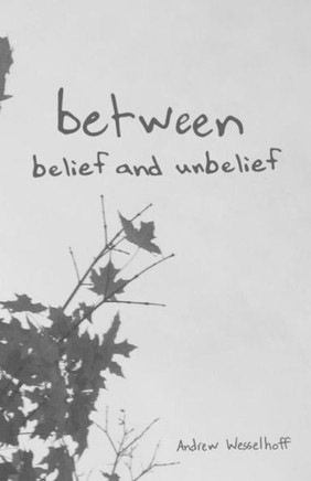 Between Belief and Unbelief: Poems and Prayers