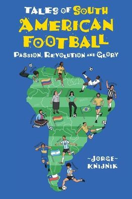 Tales of South American Football : Passion, Revolution and Glory
