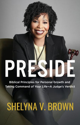 Preside : Biblical Principles for Personal Growth and Taking Command of Your Life-A Judge's Verdict