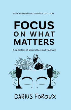 Focus on What Matters : A Collection of Stoic Letters on Living Well