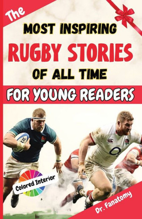 The Most Inspiring Rugby Stories of All Time For Young Readers : 20+ Inspirational Stories, 100+ Rugby Trivia, and a Quiz Chapter: The Ultimate Rugby Book Gift for Kids & Teens