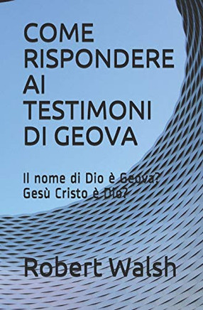 Come Rispondere Ai Testimoni Di Geova: Il Nome Di Dio ? Geova? - Ges? Cristo ? Dio (Italian Edition)