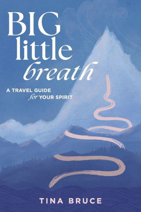 Big Little Breath : A Travel Guide for Your Spirit