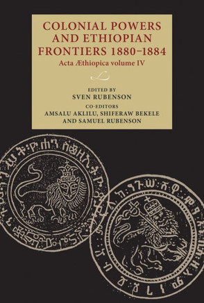 Colonial Powers and Ethiopian Frontiers 1880-1884 : Acta Aethiopica Volume IV