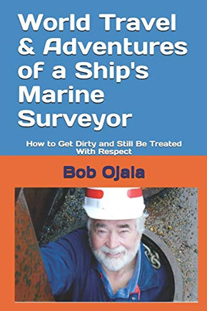 World Travel & Adventures Of A Ship'S Marine Surveyor: How To Get Dirty And Still Be Treated With Respect (Edits)