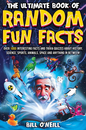 The Ultimate Book of Random Fun Facts : Over 1000 Interesting Facts And Trivia Quizzes About History, Science, Sports, Animals, Space and Anything In Between!