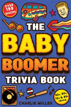 The Baby Boomer Trivia Book : Take A Fun Walk Down Memory Lane With The 1950s, 1960s, 1970s and 1980s Trivia & Quizzes (Movies, TV, Pop Culture, News, Sports and More)