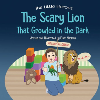 The Scary Lion That Growled in the Dark : A Story About Fears, Courage and Imagination
