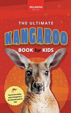 Kangaroos The Ultimate Kangaroo Book for Kids : 100+ Amazing Kangaroo Facts, Photos, Quiz and More