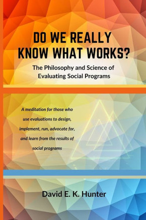 Do We Really Know What Works : The Philosophy and Science of Evaluating Social Programs