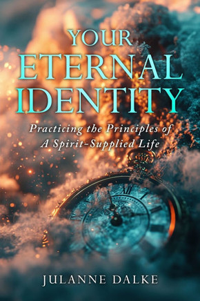 Your Eternal Identity : Practicing the Principles of a Spirit-Supplied Life