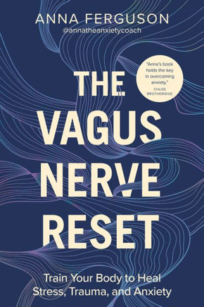 The Vagus Nerve Reset : Train Your Body to Heal Stress, Trauma, and Anxiety