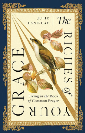 The Riches of Your Grace : Living in the Book of Common Prayer