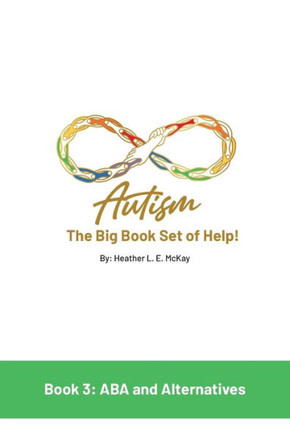 Autism : The Big Book Set of Help: Book Three: ABA and the Alternatives