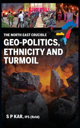 The North East Crucible : Geopolitics, Ethnicity and Turmoil