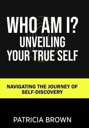 Who Am I? : Unveiling Your True Self: Navigating the Journey of Self-Discovery