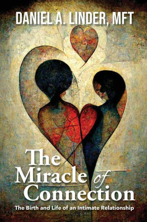 The Miracle of Connection : The Birth and Life of an Intimate Relationship
