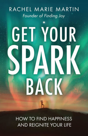 Get Your Spark Back : How to Find Happiness and Reignite Your Life