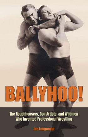 Ballyhoo! : The Roughhousers, Con Artists, and Wildmen Who Invented Professional Wrestling